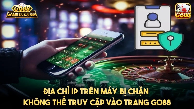 Địa chỉ IP trên máy bị chặn không thể truy cập vào trang GO88