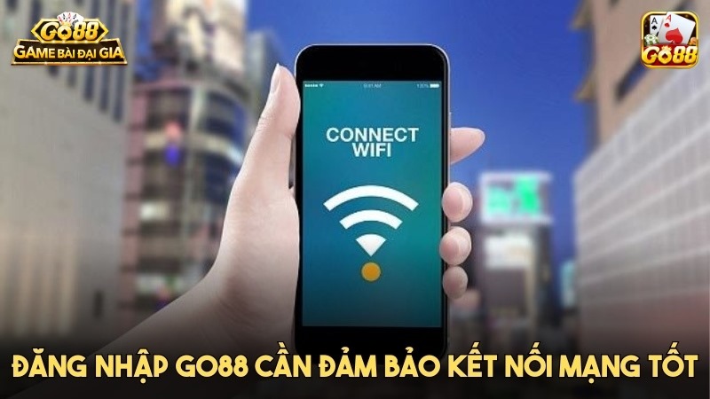 Đăng nhập GO88 cần đảm bảo kết nối mạng tốt