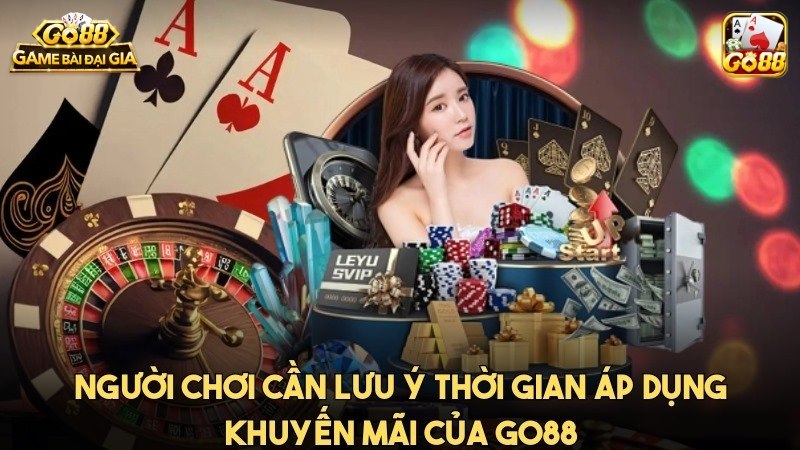 Người chơi cần lưu ý thời gian áp dụng khuyến mãi của GO88