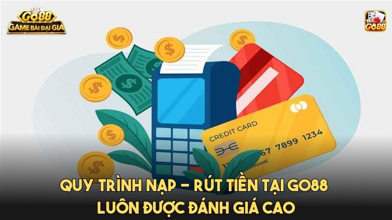 Quy trình nạp rút tiền tại GO88 luôn được đánh giá cao