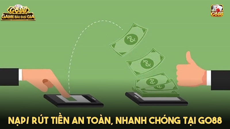 Nạp tiền, rút tiền an toàn, nhanh chóng không trì hoãn kể cả lễ tết